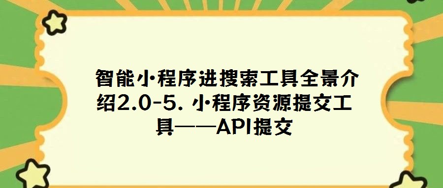 智能小程序進(jìn)搜索工具全景介紹2.0-5. 小程序資源提交工具——API提交